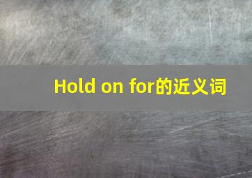 Hold on for的近义词